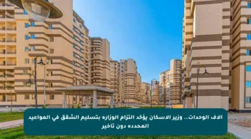آلاف الوحدات.. وزير الإسكان يؤكد التزام الوزارة بتسليم الشقق في المواعيد المحددة دون تأخير